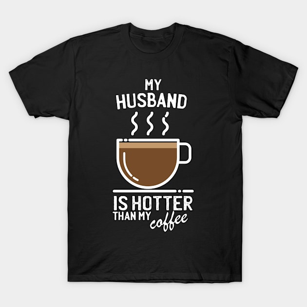 My husband is hotter than my coffee - Funny trending christmas gift for caffeine addicts T-Shirt by LookFrog